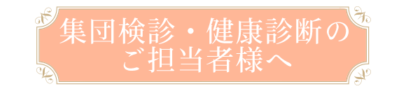 集団検診・健康診断のご担当者様へ